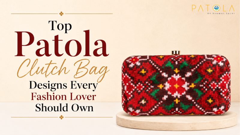 Top Patola Clutch Bag Designs Every Fashion Lover Should Own